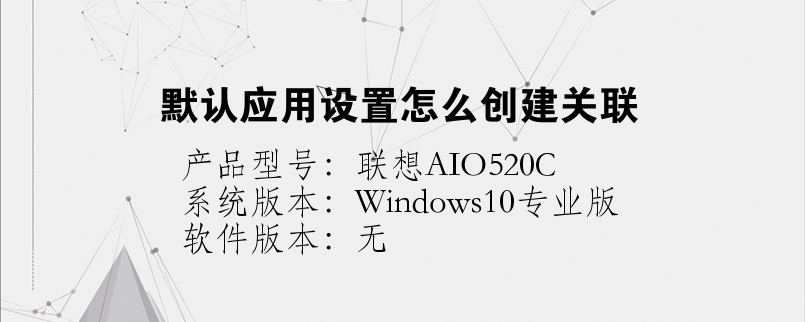 默認應用設置怎么創(chuàng)建關聯(lián)