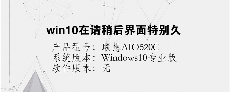 win10在請(qǐng)稍后界面特別久
