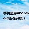 手機顯示android正在升級（華為榮耀7開機過程出現(xiàn)Android正在升級）