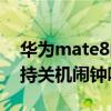 華為mate8鬧鐘在哪里設(shè)置（華為mate7支持關(guān)機(jī)鬧鐘嗎）