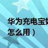 華為充電寶如何使用（華為暢亨5充電寶功能怎么用）