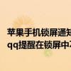蘋果手機鎖屏通知qq可以不顯示內容嗎（iPhone6如何設置qq提醒在鎖屏中不顯示具體內容）