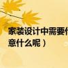 家裝設(shè)計(jì)中需要什么細(xì)節(jié)（家裝設(shè)計(jì)中有哪些小細(xì)節(jié)需要注意什么呢）