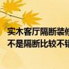 實(shí)木客廳隔斷裝修大全（客廳隔斷家具的裝修效果哪種好 是不是隔斷比較不錯(cuò)的）