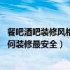 餐吧酒吧裝修風(fēng)格圖片（問(wèn)問(wèn)輕酒吧設(shè)計(jì)怎么裝修比較好 如何裝修最安全）