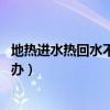 地?zé)徇M水熱回水不熱咋回事?。ǖ?zé)徇M水很熱 回水不熱怎么辦）