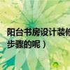 陽臺書房設(shè)計裝修多少錢（陽臺兼書房如何設(shè)計裝修 有哪些步驟的呢）