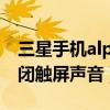 三星手機(jī)alpha怎么設(shè)置(三星alpha如何關(guān)閉觸屏聲音) 三星手機(jī)alpha怎么設(shè)置(三星alpha如何關(guān)閉觸屏聲音)