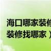 海口哪家裝修公司比較靠譜（求大神解答?？谘b修找哪家）