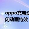 oppo充電動畫特效（oppo最新版本怎么關(guān)閉動畫特效）