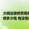 火鍋店裝修費用多少錢一平方（打聽一下大家 火鍋店廚房裝修多少錢 有沒有高手能夠說說看）