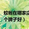 蚊帳在哪家店鋪買比較好（討教下家用蚊帳哪個牌子好）
