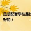 昆明配套學(xué)校最好的樓盤（昆明哪些樓盤是帶學(xué)位的 學(xué)校要好的）
