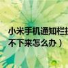 小米手機通知欄拉下來怎么沒有了（小米四上面的通知欄拉不下來怎么辦）