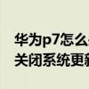 華為p7怎么關(guān)閉系統(tǒng)更新提醒（華為P7怎么關(guān)閉系統(tǒng)更新）