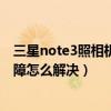 三星note3照相機(jī)怎么放到桌面（三星Note3提示照相機(jī)故障怎么解決）
