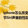 iphone怎么改變siri識(shí)別的聲音（蘋果iPhone6Plus如何調(diào)節(jié)Siri聲音的性別和語(yǔ)言）