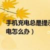 手機充電總是提示不支持此配件（手機提示不支持此配件充電怎么辦）