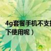 4g套餐手機(jī)不支持4g怎樣計(jì)費(fèi)（4G套餐是否只能在4G網(wǎng)絡(luò)下使用呢）