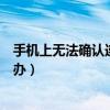 手機上無法確認連接手機助手（手機不能連接手機助手怎么辦）