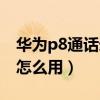 華為p8通話錄音怎么查找（華為P8通話錄音怎么用）