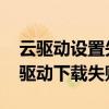 云驅(qū)動(dòng)設(shè)置失?。ㄔ芆S手機(jī)連接電腦提示“驅(qū)動(dòng)下載失敗”）