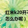 紅米k20開不了機怎么辦(紅米2A開不了機怎么辦呢) 紅米k20開不了機怎么辦(紅米2A開不了機怎么辦呢)