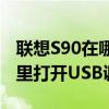 聯(lián)想S90在哪里打開USB調(diào)試(聯(lián)想S90在哪里打開USB調(diào)試) 聯(lián)想S90在哪里打開USB調(diào)試(聯(lián)想S90在哪里打開USB調(diào)試)