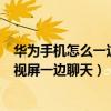 華為手機怎么一邊看電視一邊聊天（華為榮耀7i怎么一邊看視屏一邊聊天）