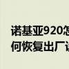 諾基亞920怎么恢復出廠設(shè)置（諾基亞830如何恢復出廠設(shè)置）