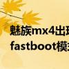 魅族mx4出現(xiàn)fastboot（魅族MX4怎么進入fastboot模式）
