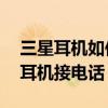 三星耳機(jī)如何接電話（三星S3手機(jī)使用藍(lán)牙耳機(jī)接電話）