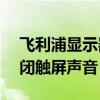 飛利浦顯示器聲音開(kāi)啟（飛利浦i928如何關(guān)閉觸屏聲音）