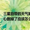 三星自帶的天氣卸載了如何恢復(fù)（三星S6桌面天氣預(yù)報不小心刪掉了應(yīng)該怎么恢復(fù)）