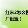 紅米2怎么恢復(fù)出廠設(shè)置(紅米2怎么恢復(fù)出廠設(shè)置) 紅米2怎么恢復(fù)出廠設(shè)置(紅米2怎么恢復(fù)出廠設(shè)置)