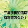 三星手機(jī)短信沒有聲音怎么回事兒?（三星S6接收短信時沒有聲音怎么辦）
