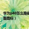 華為p40怎么隱藏手機(jī)桌面圖標(biāo)（華為P8青春版如何隱藏桌面圖標(biāo)）