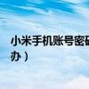 小米手機賬號密碼忘記怎么辦（小米手機賬號密碼忘了怎么辦）