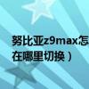 努比亞z9max怎么進(jìn)入調(diào)試模式（努比亞Z9Max桌面模式在哪里切換）