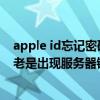 apple id忘記密碼連接服務器失?。ㄌO果5輸入ID密碼怎么老是出現(xiàn)服務器錯誤?。? title=