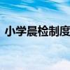 小學(xué)晨檢制度 小學(xué)校學(xué)生晨、午、晚檢制度