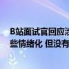 B站面試官回應涉招聘爭議 B站面試官回應面試爭議：我有些情緒化 但沒有不尊重北郵