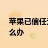 蘋果已信任無法驗證 信任了無法驗證app怎么辦