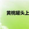 黃桃罐頭上火嗎 黃桃罐頭什么牌子好吃