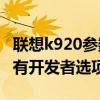 聯(lián)想k920參數(shù)和配置（聯(lián)想K920如何打開所有開發(fā)者選項）