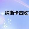 納斯卡擊敗了三支操縱杯賽系列賽的球隊(duì)
