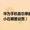 華為手機(jī)備忘錄的字體怎么調(diào)大(華為mate7備忘錄字體大小在哪里設(shè)置) 華為手機(jī)備忘錄的字體怎么調(diào)大(華為mate7備忘錄字體大小在哪里設(shè)置)
