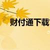 財(cái)付通下載官方最新版本（財(cái)付通下載）