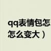 qq表情包怎么變大成為新的表情（qq表情包怎么變大）