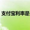 支付寶利率是多少最新（支付寶利率是多少）